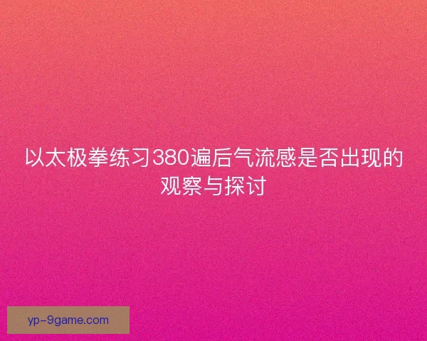 以太极拳练习380遍后气流感是否出现的观察与探讨